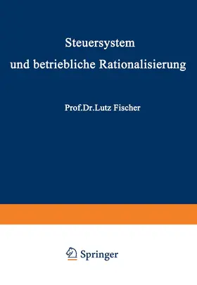 Fischer |  Steuersystem und betriebliche Rationalisierung | Buch |  Sack Fachmedien