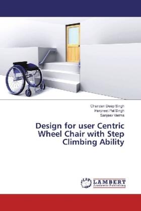 Singh / Verma |  Design for user Centric Wheel Chair with Step Climbing Ability | Buch |  Sack Fachmedien