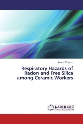 Shaheen |  Respiratory Hazards of Radon and Free Silica among Ceramic Workers | Buch |  Sack Fachmedien