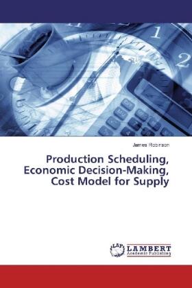 Robinson |  Production Scheduling, Economic Decision-Making, Cost Model for Supply | Buch |  Sack Fachmedien
