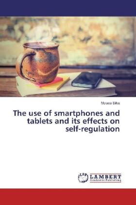 Silva |  The use of smartphones and tablets and its effects on self-regulation | Buch |  Sack Fachmedien