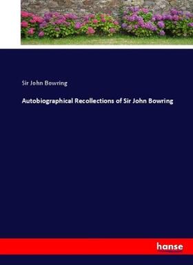 Bowring |  Autobiographical Recollections of Sir John Bowring | Buch |  Sack Fachmedien