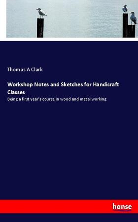 Clark |  Workshop Notes and Sketches for Handicraft Classes | Buch |  Sack Fachmedien