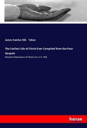 Hill |  The Earliest Life of Christ Ever Compiled from the Four Gospels | Buch |  Sack Fachmedien