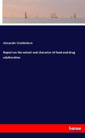 Wedderburn |  Report on the extent and character of food and drug adulteration | Buch |  Sack Fachmedien