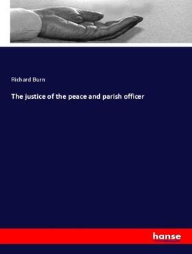 Burn |  The justice of the peace and parish officer | Buch |  Sack Fachmedien