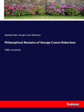 Bain / Robertson |  Philosophical Remains of George Croom Robertson | Buch |  Sack Fachmedien