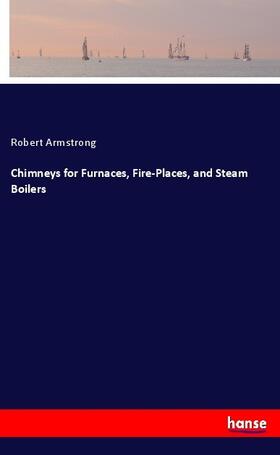 Armstrong |  Chimneys for Furnaces, Fire-Places, and Steam Boilers | Buch |  Sack Fachmedien