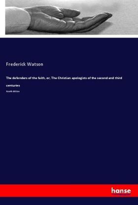 Watson |  The defenders of the faith, or, The Christian apologists of the second and third centuries | Buch |  Sack Fachmedien
