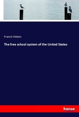 Adams |  The free school system of the United States | Buch |  Sack Fachmedien