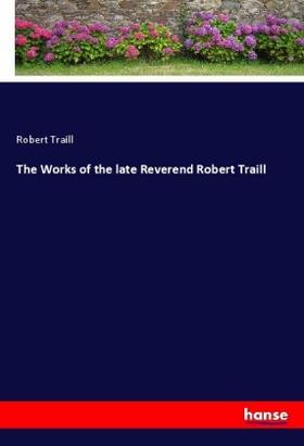 Traill |  The Works of the late Reverend Robert Traill | Buch |  Sack Fachmedien
