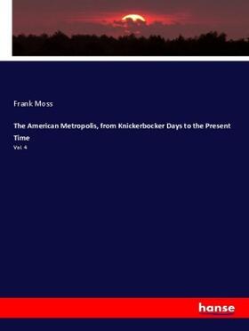 Moss |  The American Metropolis, from Knickerbocker Days to the Present Time | Buch |  Sack Fachmedien