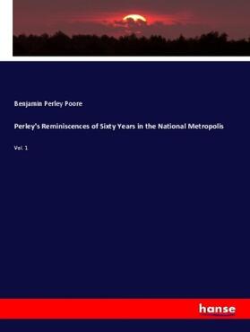 Poore |  Perley's Reminiscences of Sixty Years in the National Metropolis | Buch |  Sack Fachmedien