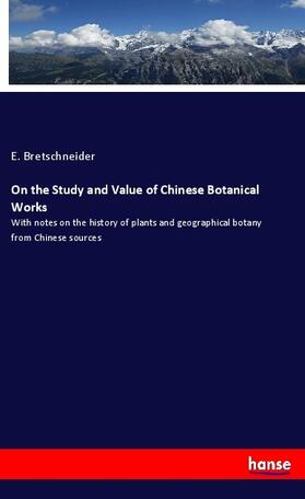 Bretschneider |  On the Study and Value of Chinese Botanical Works | Buch |  Sack Fachmedien