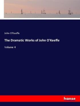 O'Keeffe |  The Dramatic Works of John O'Keeffe | Buch |  Sack Fachmedien