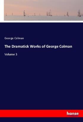 Colman |  The Dramatick Works of George Colman | Buch |  Sack Fachmedien