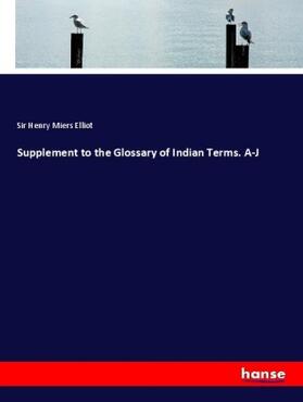 Elliot |  Supplement to the Glossary of Indian Terms. A-J | Buch |  Sack Fachmedien