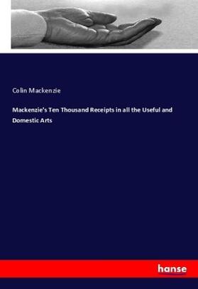 Mackenzie |  Mackenzie's Ten Thousand Receipts in all the Useful and Domestic Arts | Buch |  Sack Fachmedien