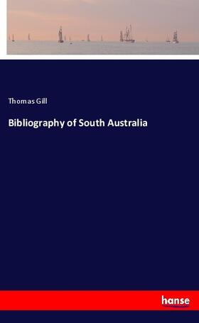 Gill |  Bibliography of South Australia | Buch |  Sack Fachmedien