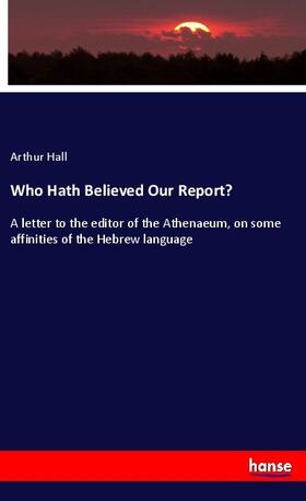 Hall |  Who Hath Believed Our Report? | Buch |  Sack Fachmedien