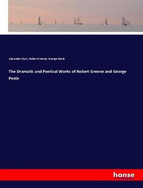 Dyce / Greene / Peele |  The Dramatic and Poetical Works of Robert Greene and George Peele | Buch |  Sack Fachmedien