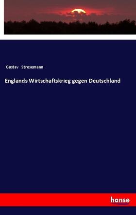 Stresemann |  Englands Wirtschaftskrieg gegen Deutschland | Buch |  Sack Fachmedien
