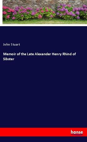 Stuart |  Memoir of the Late Alexander Henry Rhind of Sibster | Buch |  Sack Fachmedien