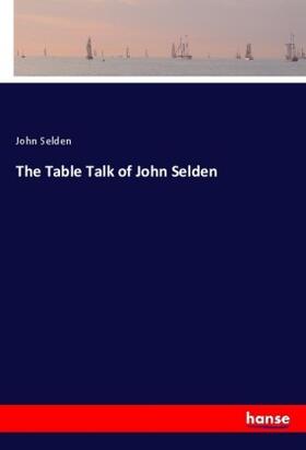 Selden |  The Table Talk of John Selden | Buch |  Sack Fachmedien