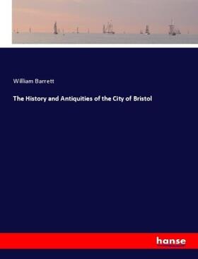 Barrett |  The History and Antiquities of the City of Bristol | Buch |  Sack Fachmedien