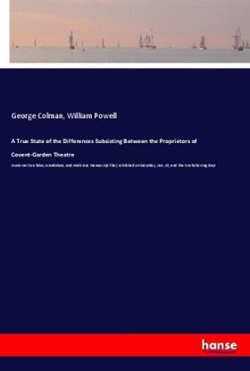 Colman / Powell |  A True State of the Differences Subsisting Between the Proprietors of Covent-Garden Theatre | Buch |  Sack Fachmedien