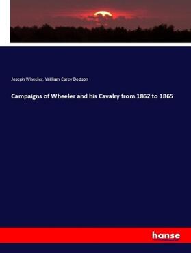Wheeler / Dodson |  Campaigns of Wheeler and his Cavalry from 1862 to 1865 | Buch |  Sack Fachmedien