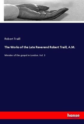 Traill |  The Works of the Late Reverend Robert Traill, A.M. | Buch |  Sack Fachmedien