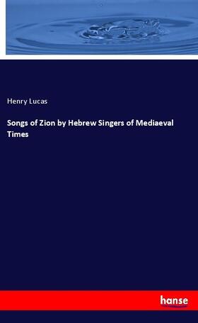Lucas |  Songs of Zion by Hebrew Singers of Mediaeval Times | Buch |  Sack Fachmedien