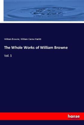 Browne / Hazlitt |  The Whole Works of William Browne | Buch |  Sack Fachmedien