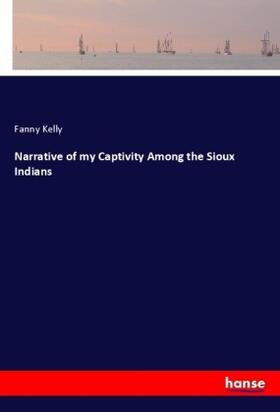 Kelly |  Narrative of my Captivity Among the Sioux Indians | Buch |  Sack Fachmedien