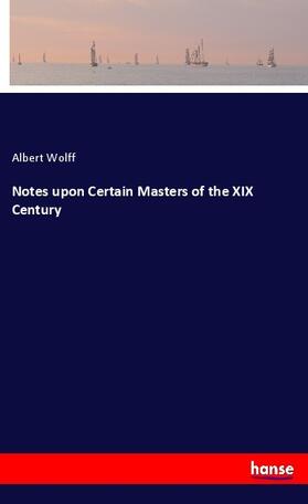 Wolff |  Notes upon Certain Masters of the XIX Century | Buch |  Sack Fachmedien