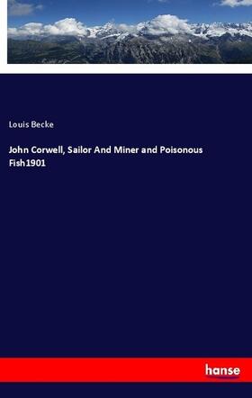 Becke |  John Corwell, Sailor And Miner and Poisonous Fish1901 | Buch |  Sack Fachmedien
