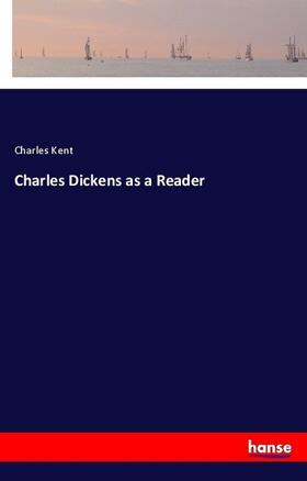 Kent |  Charles Dickens as a Reader | Buch |  Sack Fachmedien