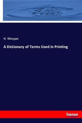 Morgan |  A Dictionary of Terms Used in Printing | Buch |  Sack Fachmedien