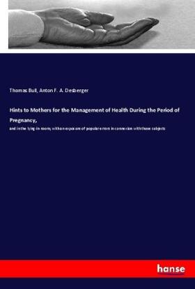 Bull / Desberger |  Hints to Mothers for the Management of Health During the Period of Pregnancy, | Buch |  Sack Fachmedien