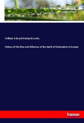 Lecky |  History of the Rise and Influence of the Spirit of Rationalism in Europe | Buch |  Sack Fachmedien