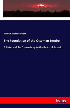 Gibbons |  The Foundation of the Ottoman Empire | Buch |  Sack Fachmedien