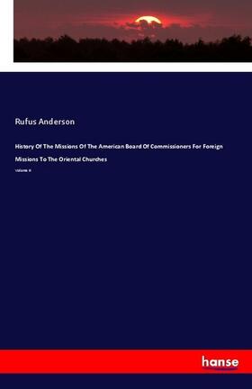 Anderson |  History Of The Missions Of The American Board Of Commissioners For Foreign Missions To The Oriental Churches | Buch |  Sack Fachmedien