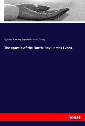 Young |  The apostle of the North: Rev. James Evans | Buch |  Sack Fachmedien