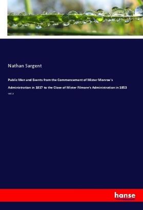 Sargent |  Public Men and Events from the Commencement of Mister Monroe's Administration in 1817 to the Close of Mister Filmore's Administration in 1853 | Buch |  Sack Fachmedien