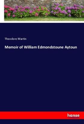 Martin |  Memoir of William Edmondstoune Aytoun | Buch |  Sack Fachmedien