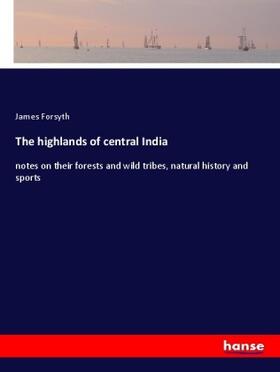 Forsyth |  The highlands of central India | Buch |  Sack Fachmedien