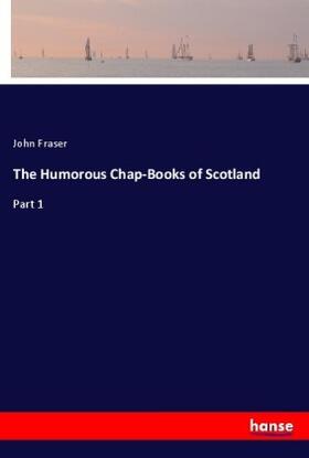 Fraser |  The Humorous Chap-Books of Scotland | Buch |  Sack Fachmedien