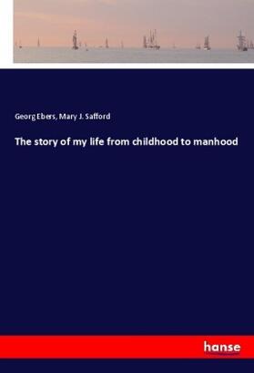 Ebers / Safford |  The story of my life from childhood to manhood | Buch |  Sack Fachmedien