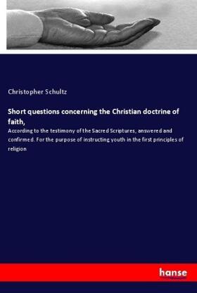 Schultz |  Short questions concerning the Christian doctrine of faith, | Buch |  Sack Fachmedien